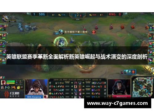 英雄联盟赛季革新全面解析新英雄崛起与战术演变的深度剖析 英雄联盟赛季革新全面解析新英雄崛起与战术演变的深度剖析