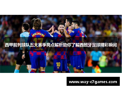 西甲前列球队五大赛季亮点解析助你了解西班牙足球精彩瞬间 西甲前列球队五大赛季亮点解析助你了解西班牙足球精彩瞬间