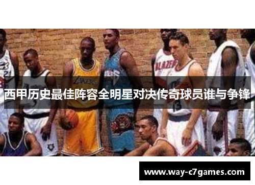西甲历史最佳阵容全明星对决传奇球员谁与争锋 西甲历史最佳阵容全明星对决传奇球员谁与争锋