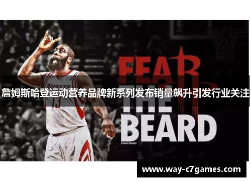 詹姆斯哈登运动营养品牌新系列发布销量飙升引发行业关注 詹姆斯哈登运动营养品牌新系列发布销量飙升引发行业关注