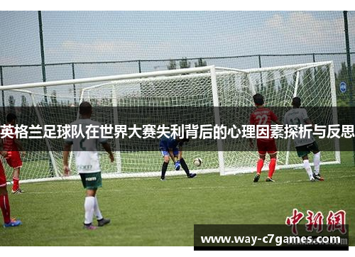 英格兰足球队在世界大赛失利背后的心理因素探析与反思