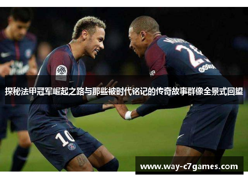 探秘法甲冠军崛起之路与那些被时代铭记的传奇故事群像全景式回望 探秘法甲冠军崛起之路与那些被时代铭记的传奇故事群像全景式回望