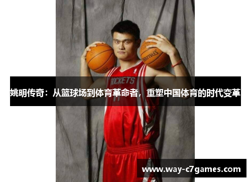 姚明传奇：从篮球场到体育革命者，重塑中国体育的时代变革