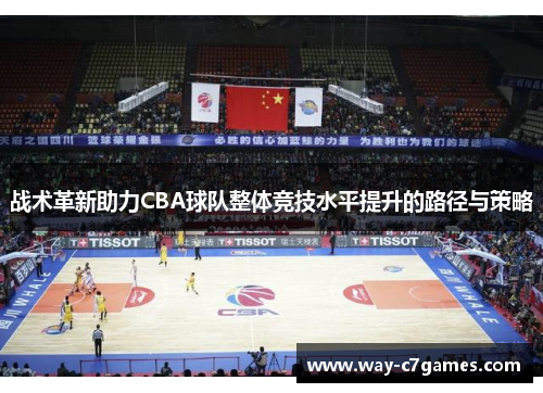 战术革新助力CBA球队整体竞技水平提升的路径与策略