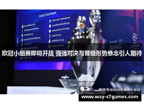 欧冠小组赛即将开战 强强对决与晋级形势悬念引人期待 欧冠小组赛即将开战 强强对决与晋级形势悬念引人期待