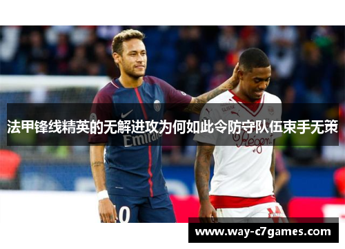 法甲锋线精英的无解进攻为何如此令防守队伍束手无策