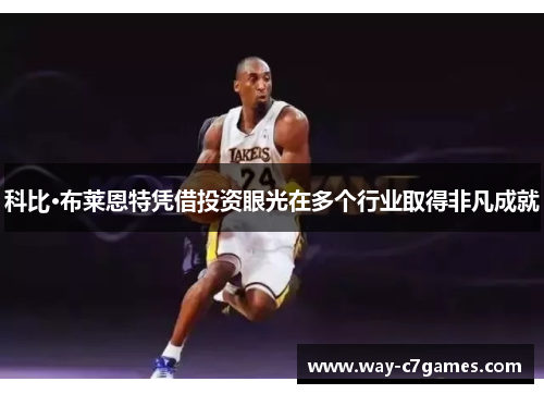 科比·布莱恩特凭借投资眼光在多个行业取得非凡成就 科比·布莱恩特凭借投资眼光在多个行业取得非凡成就