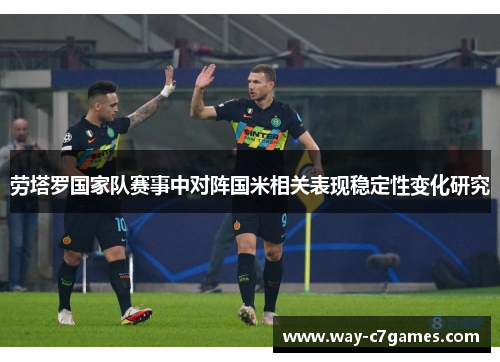 劳塔罗国家队赛事中对阵国米相关表现稳定性变化研究