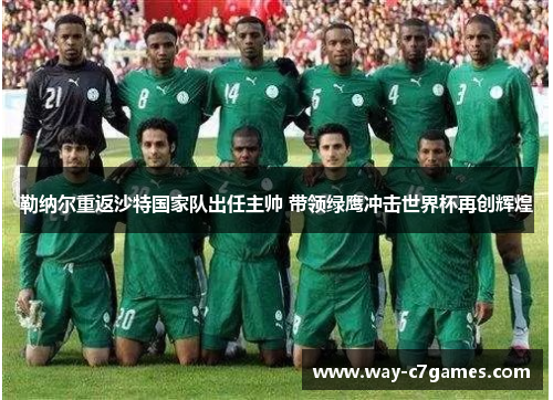 勒纳尔重返沙特国家队出任主帅 带领绿鹰冲击世界杯再创辉煌