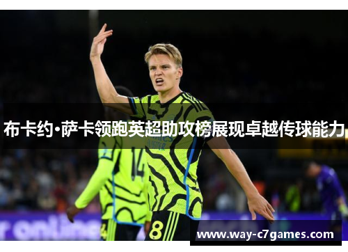 布卡约·萨卡领跑英超助攻榜展现卓越传球能力
