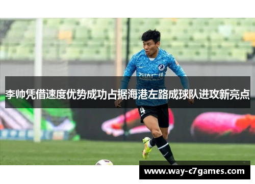 李帅凭借速度优势成功占据海港左路成球队进攻新亮点